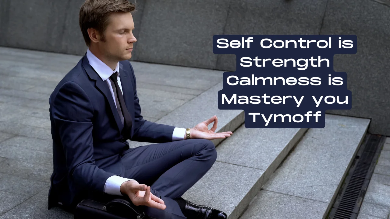 Self Control is Strength Calmness is Mastery you Tymoff