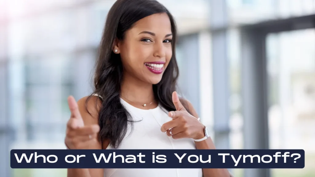 Who or What is You Tymoff?