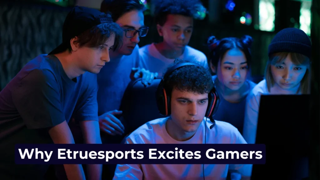 Why Etruesports Excites Gamers
